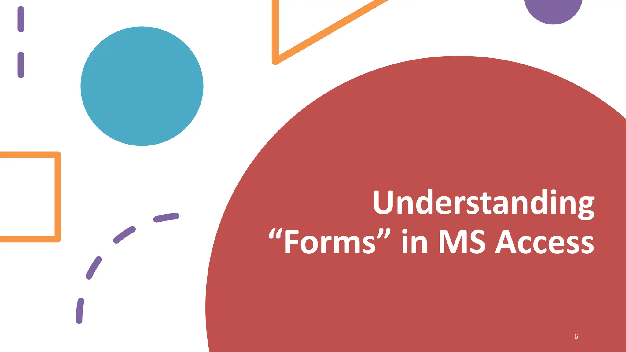 Understanding
“Forms” in MS Access
6
 