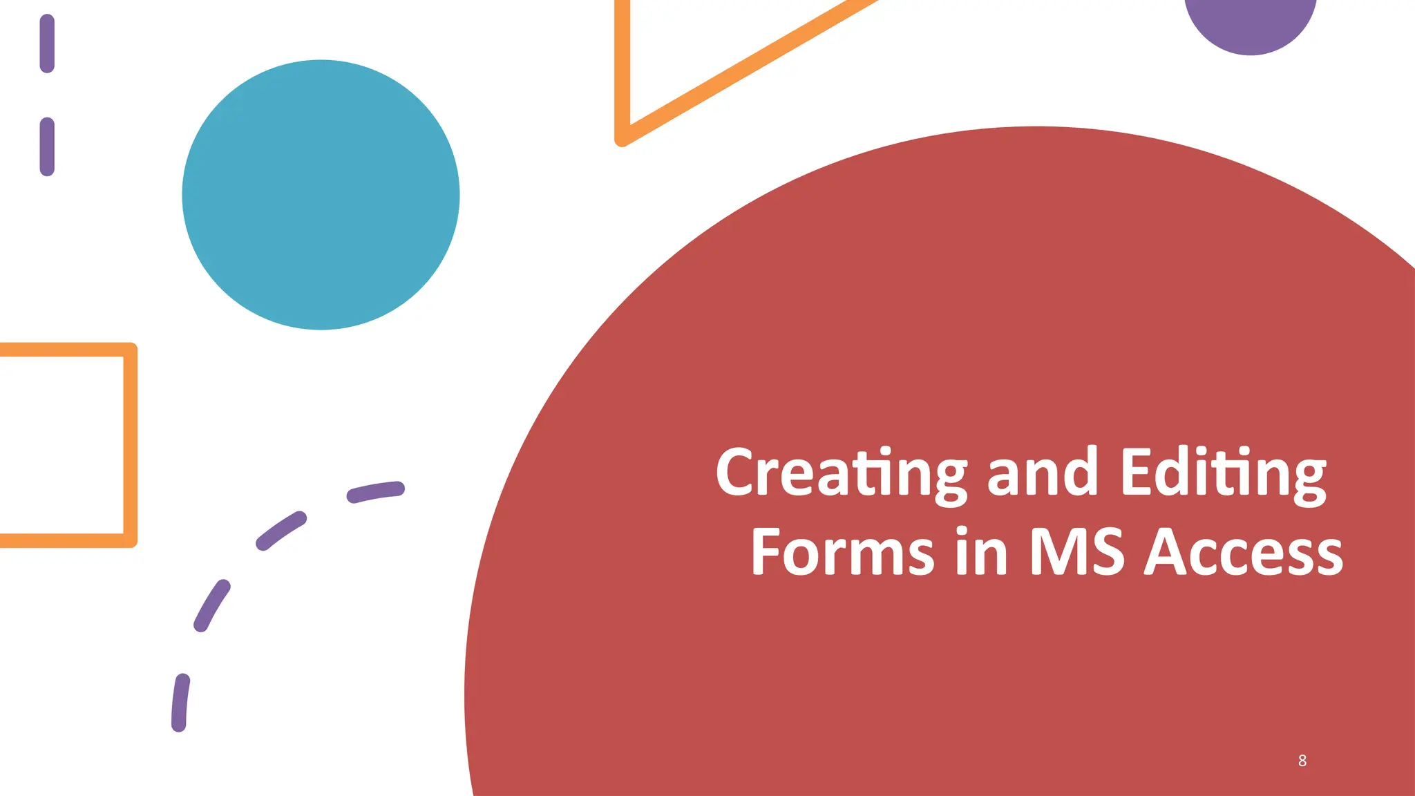 Creating and Editing
Forms in MS Access
8
 