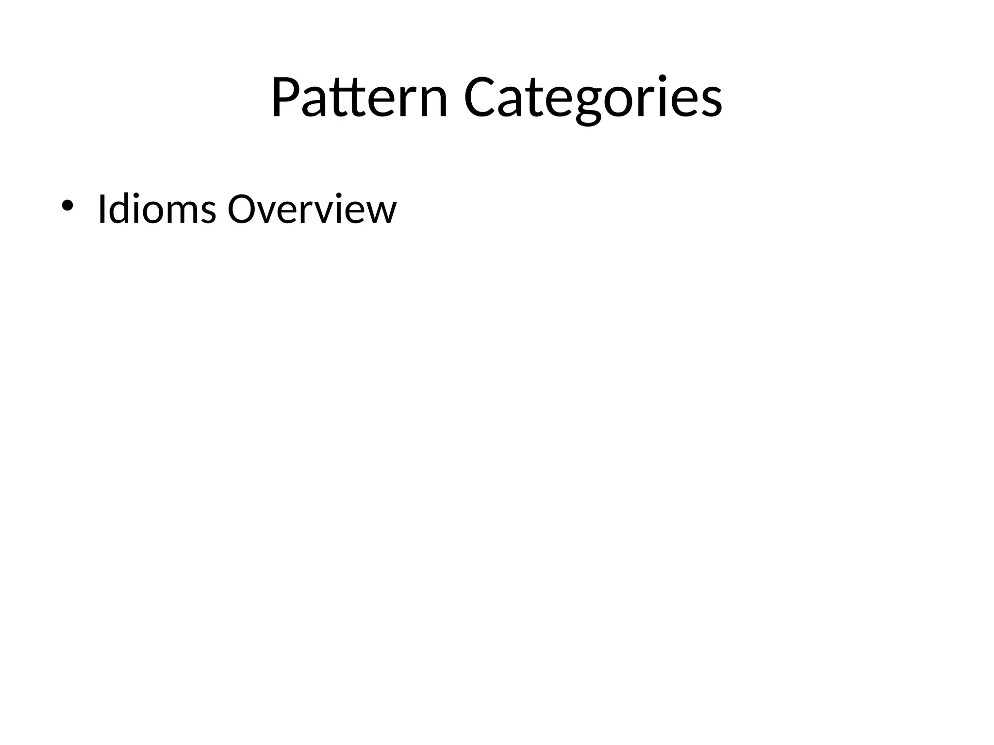 Pattern Categories
• Idioms Overview
 