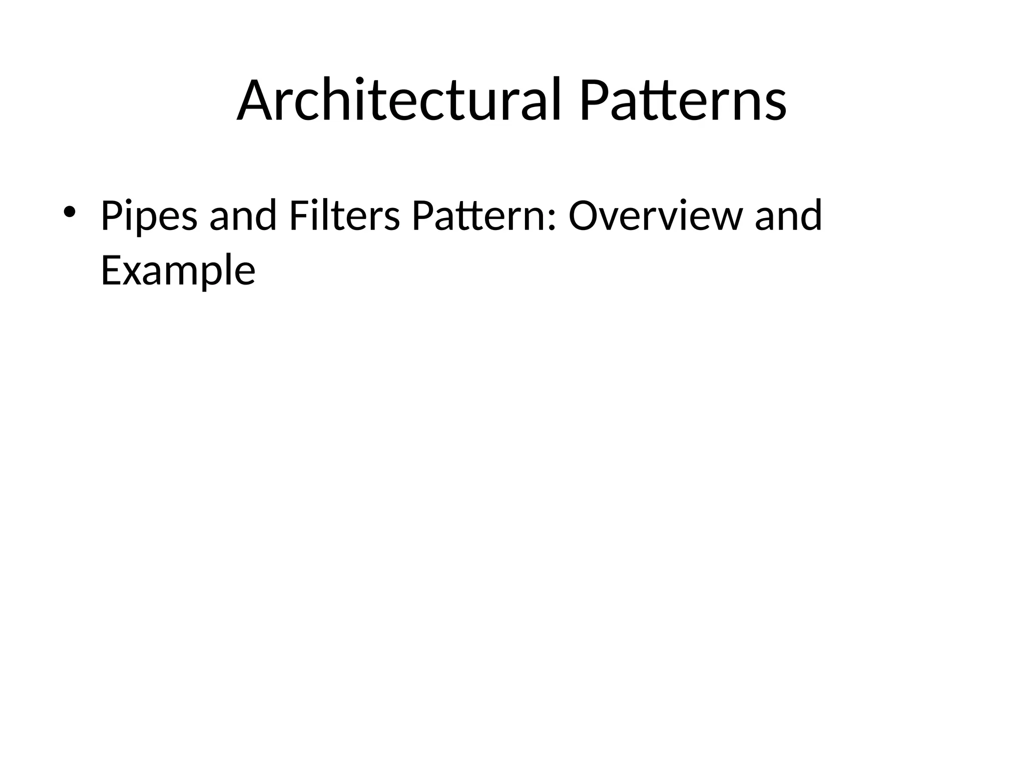 Architectural Patterns
• Pipes and Filters Pattern: Overview and
Example
 