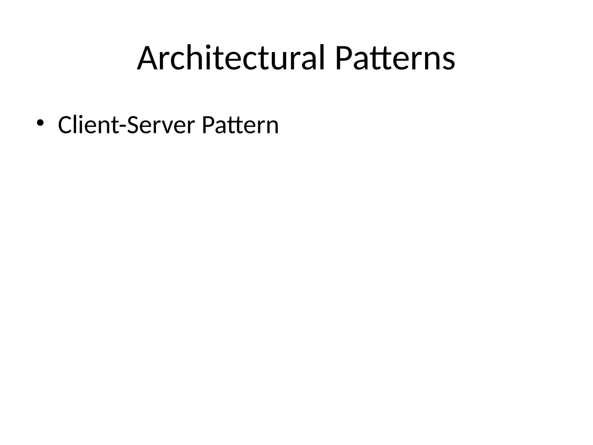 Architectural Patterns
• Client-Server Pattern
 