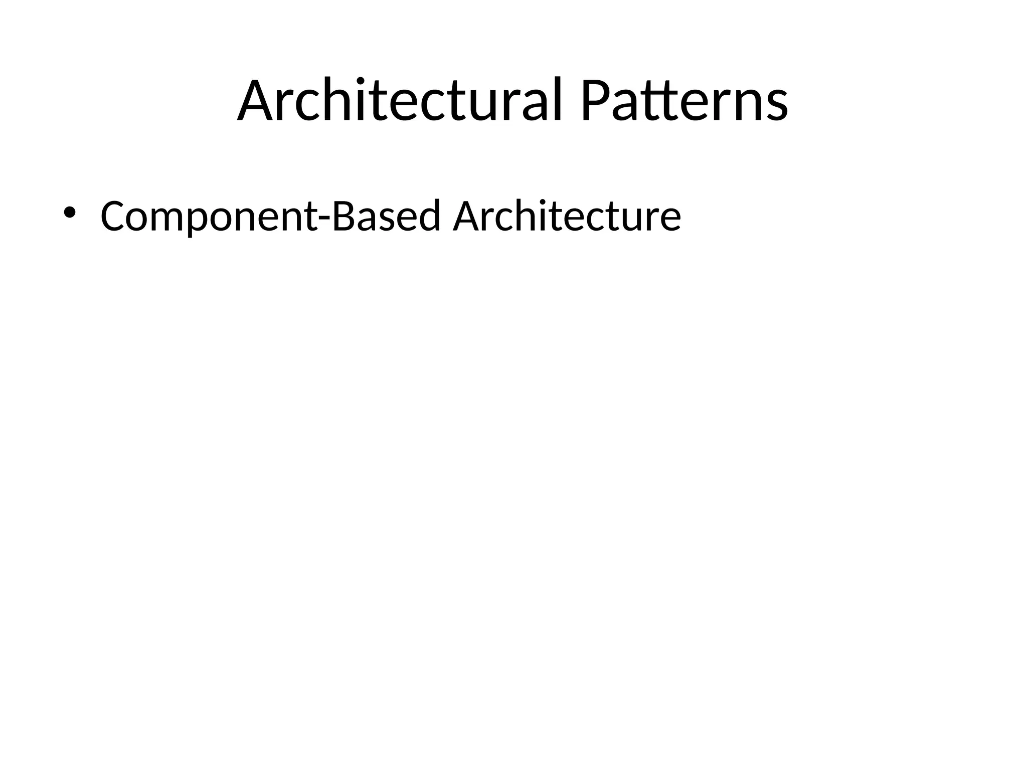Architectural Patterns
• Component-Based Architecture
 