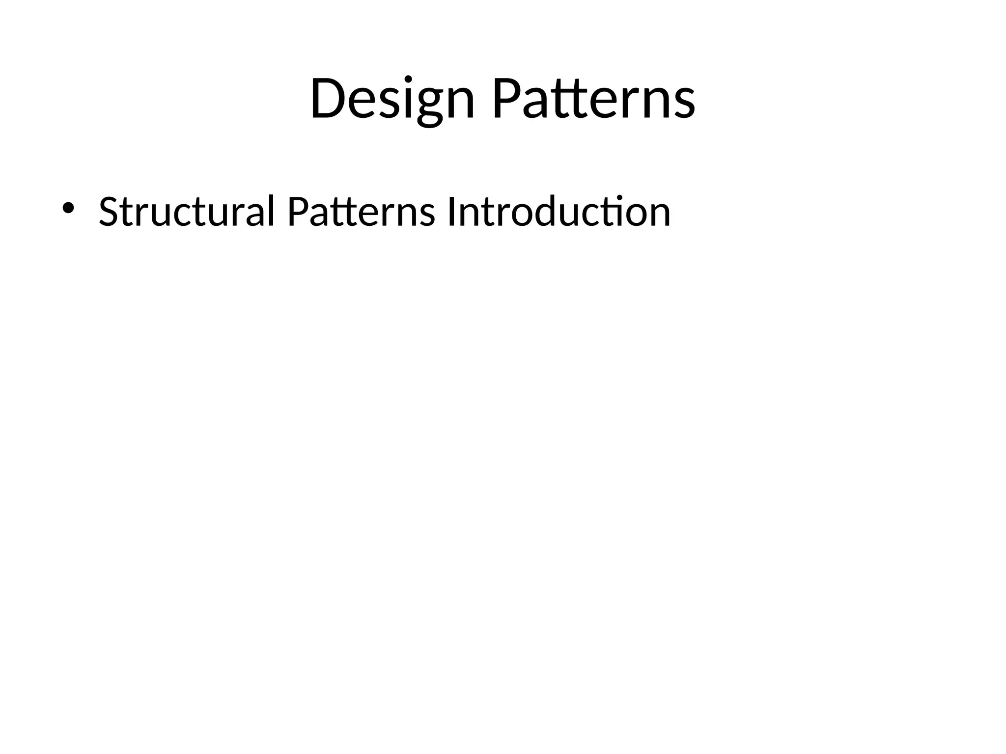 Design Patterns
• Structural Patterns Introduction
 