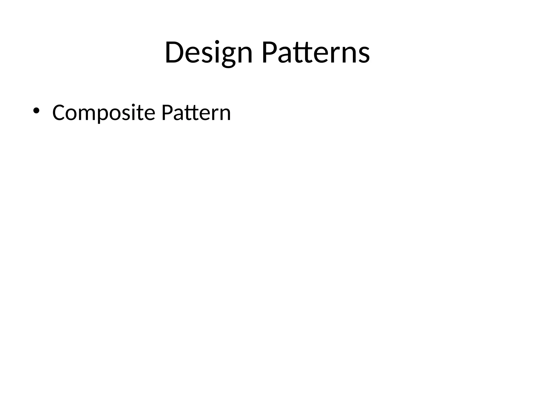 Design Patterns
• Composite Pattern
 