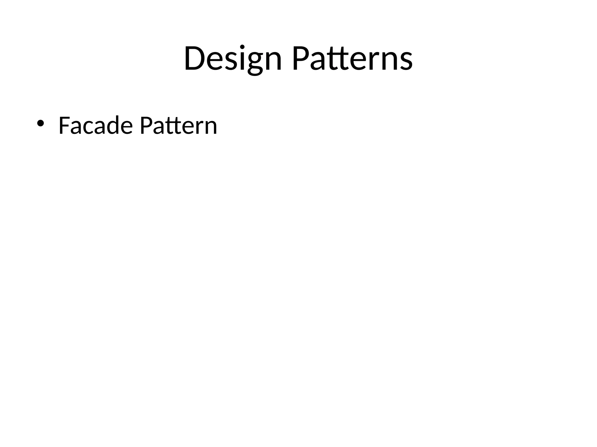 Design Patterns
• Facade Pattern
 