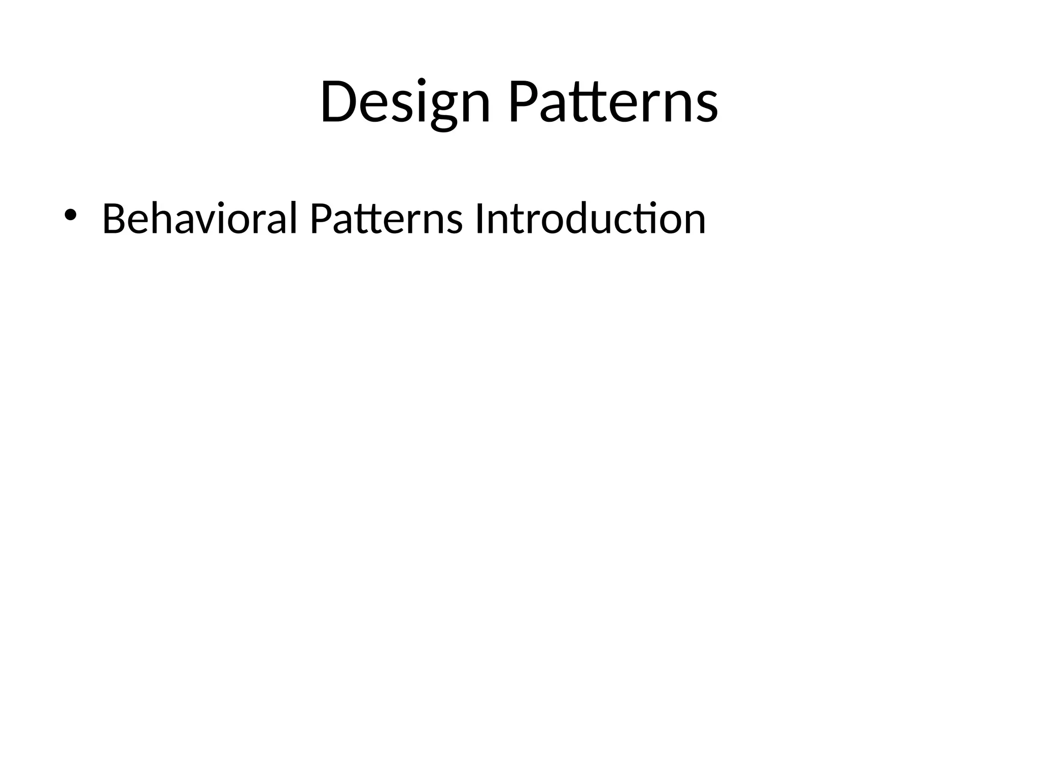Design Patterns
• Behavioral Patterns Introduction
 