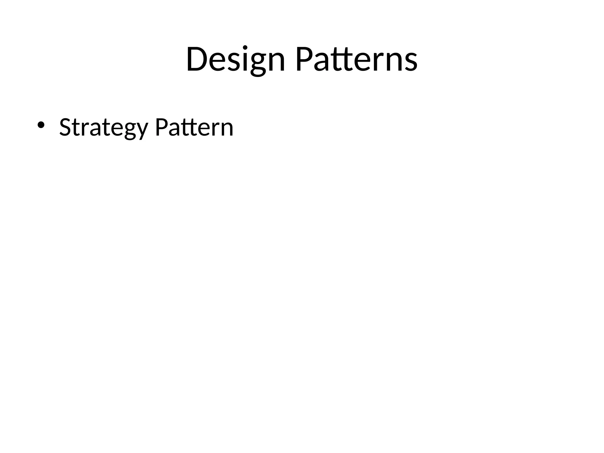 Design Patterns
• Strategy Pattern
 