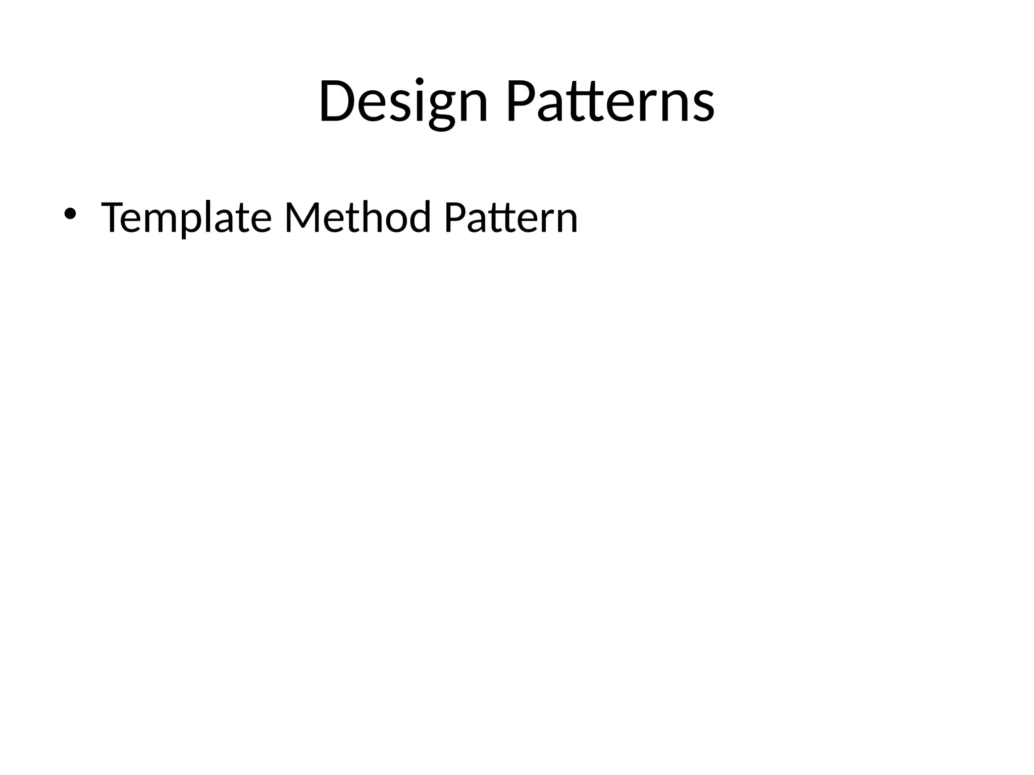 Design Patterns
• Template Method Pattern
 