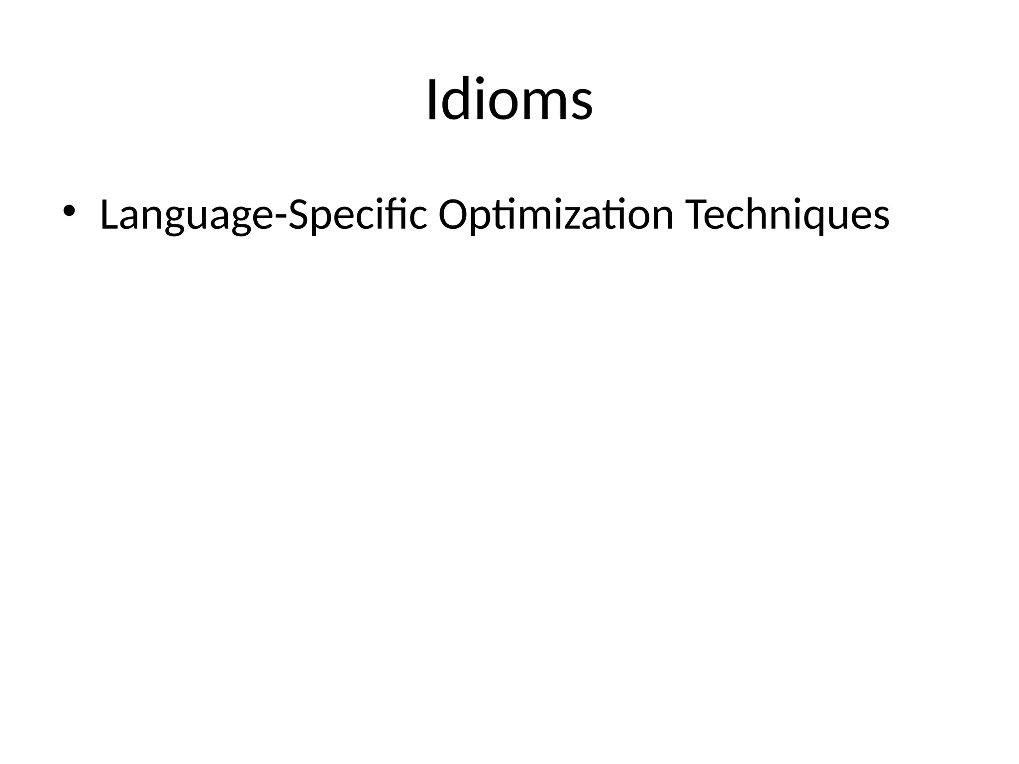 Idioms
• Language-Specific Optimization Techniques
 