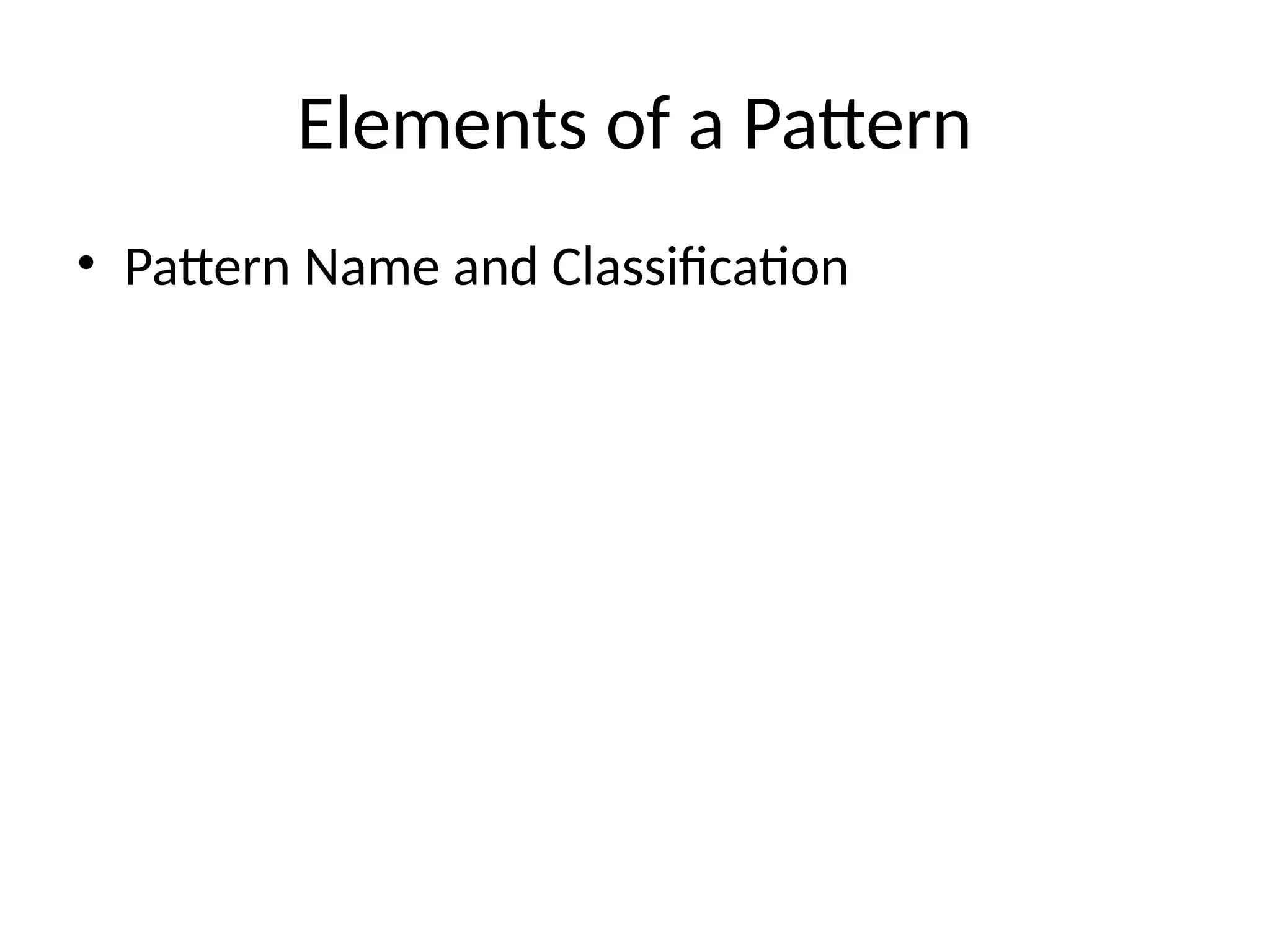 Elements of a Pattern
• Pattern Name and Classification
 