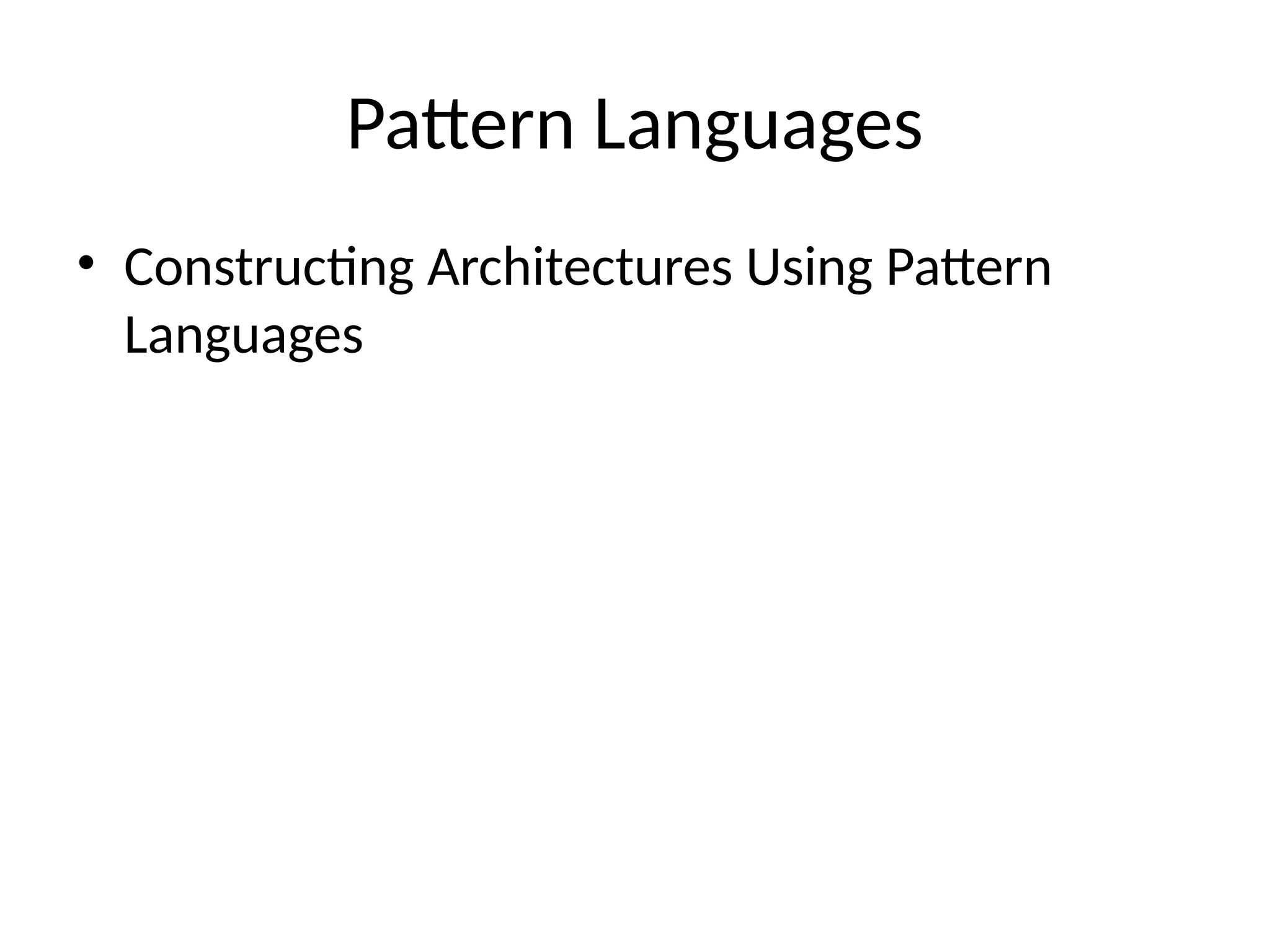 Pattern Languages
• Constructing Architectures Using Pattern
Languages
 