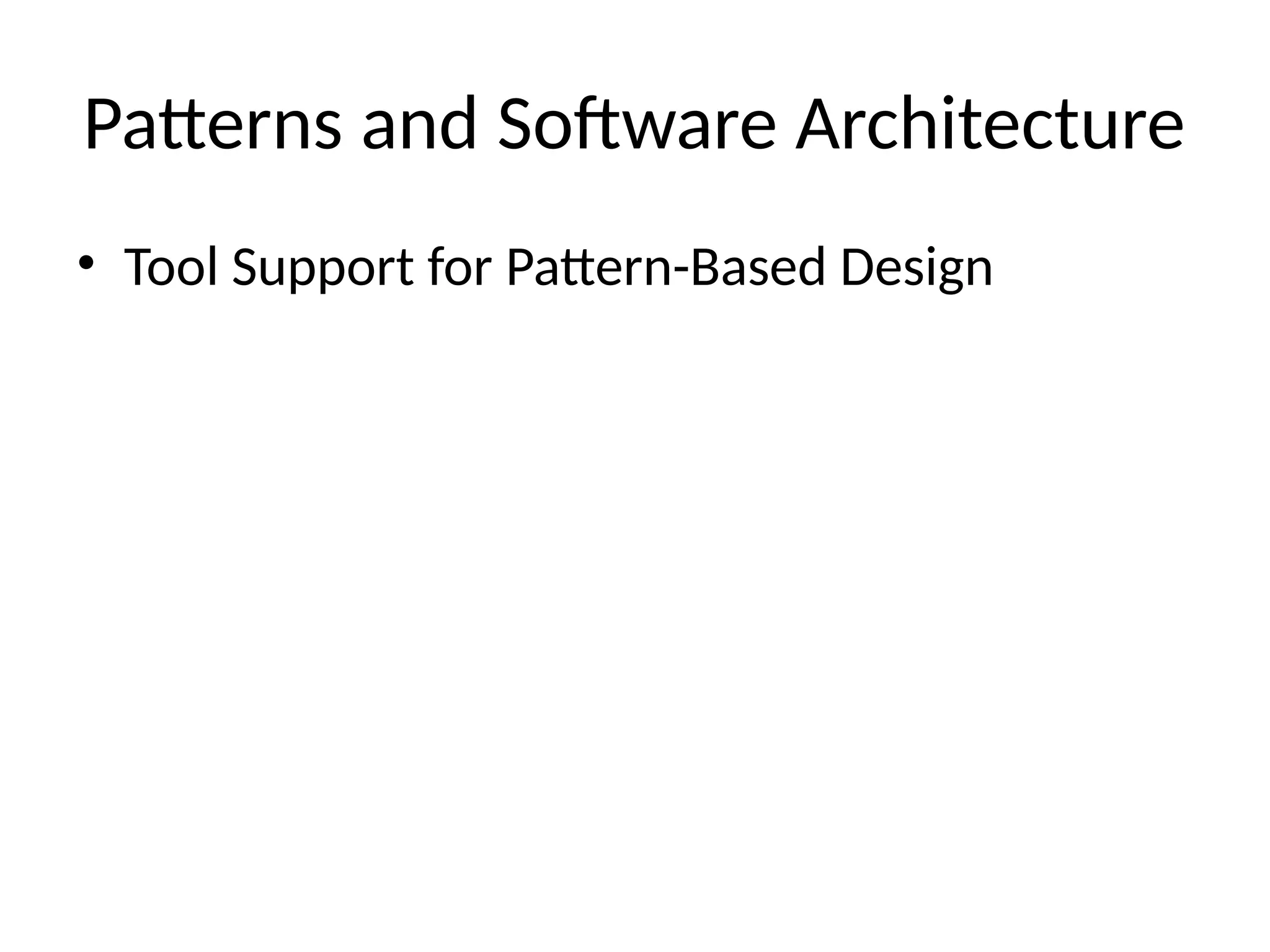 Patterns and Software Architecture
• Tool Support for Pattern-Based Design
 