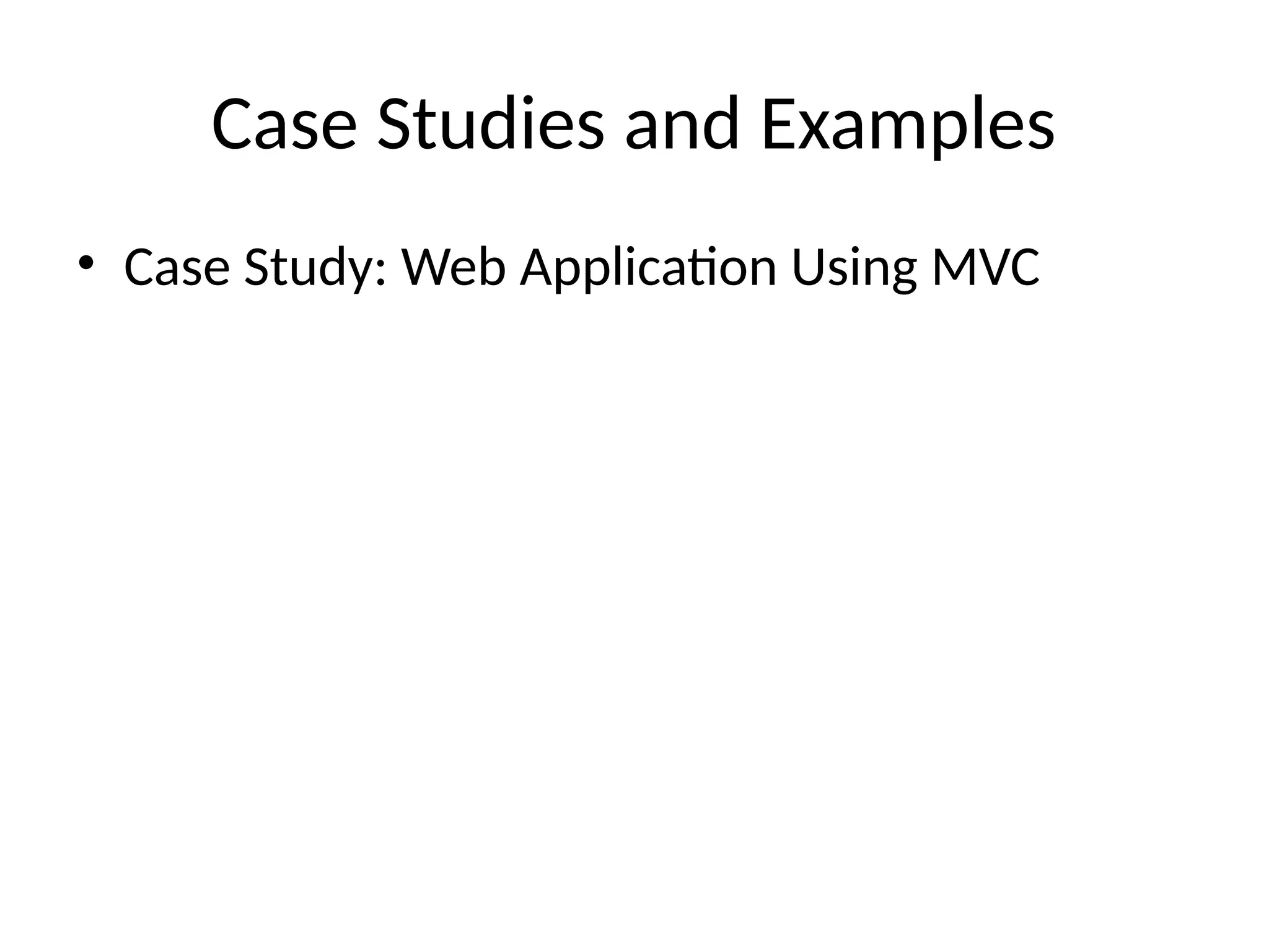 Case Studies and Examples
• Case Study: Web Application Using MVC
 