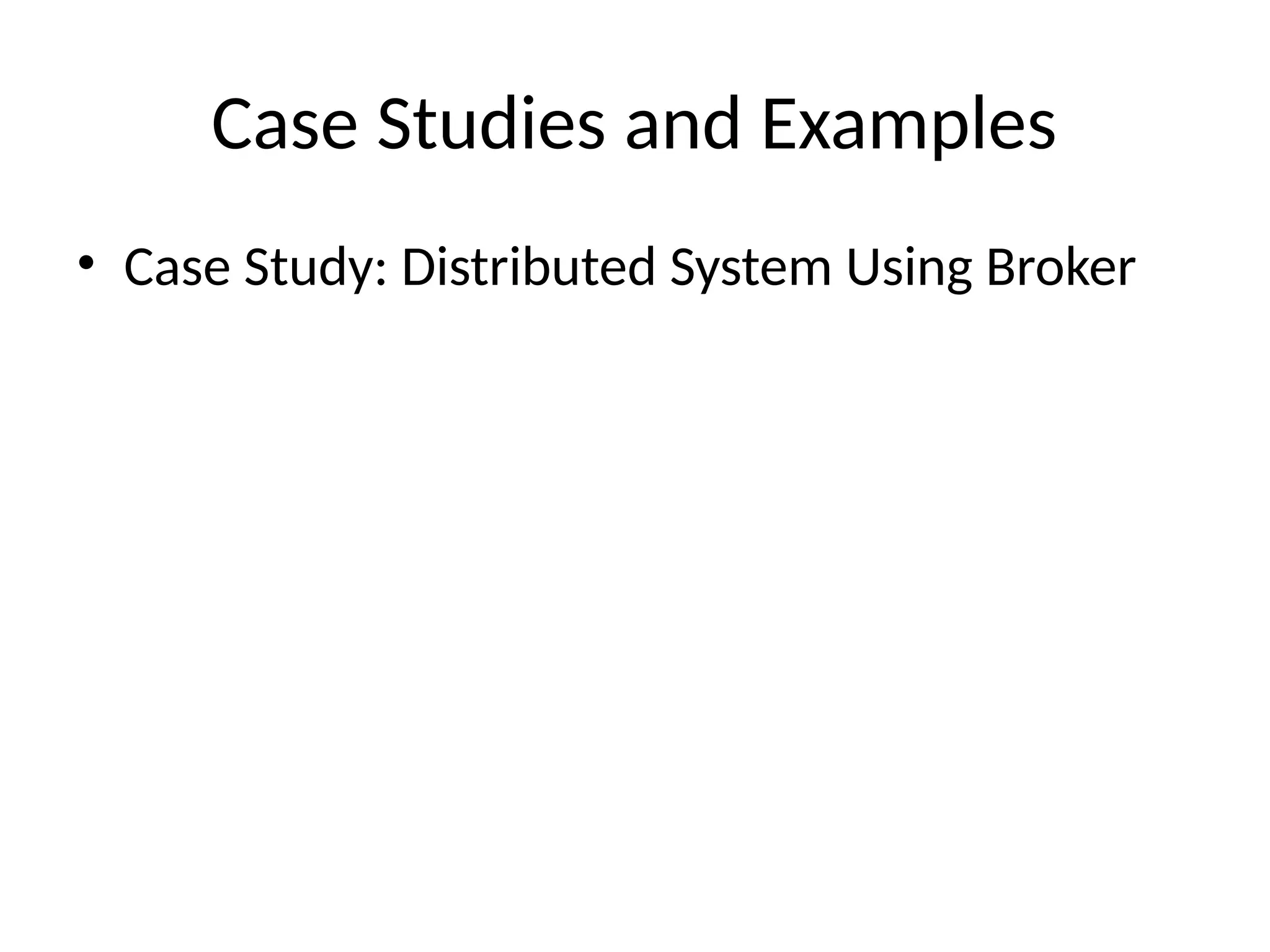 Case Studies and Examples
• Case Study: Distributed System Using Broker
 