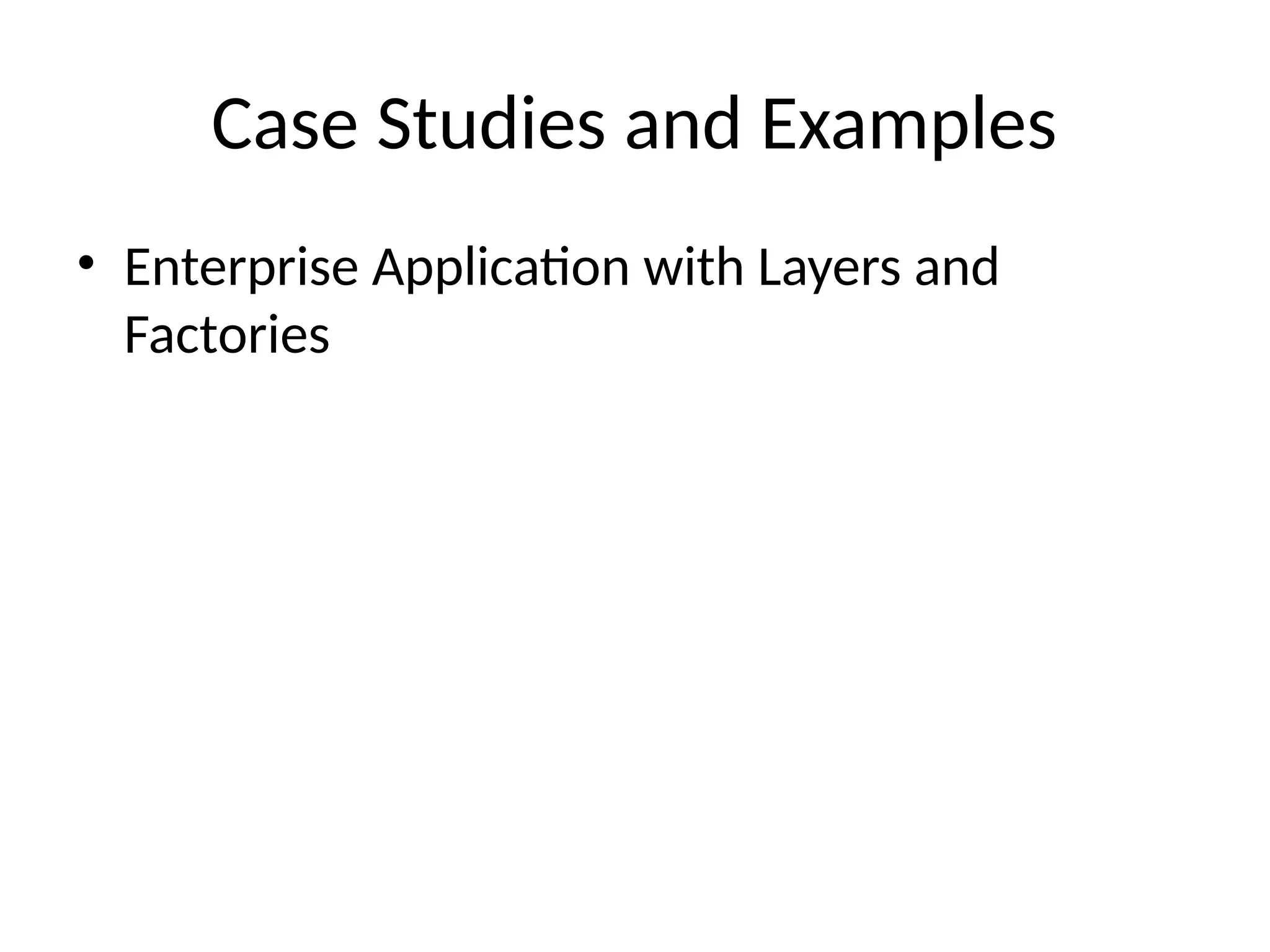 Case Studies and Examples
• Enterprise Application with Layers and
Factories
 