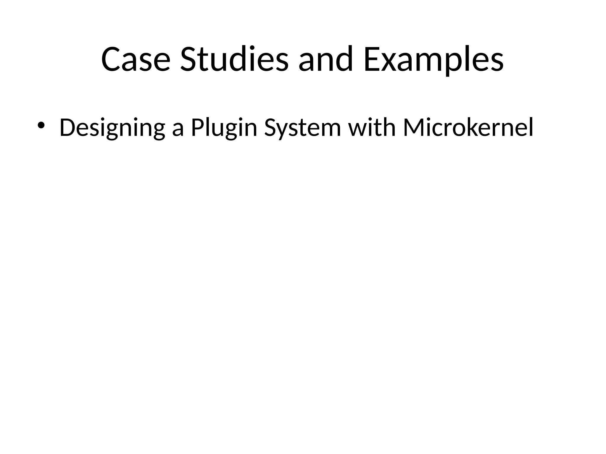 Case Studies and Examples
• Designing a Plugin System with Microkernel
 