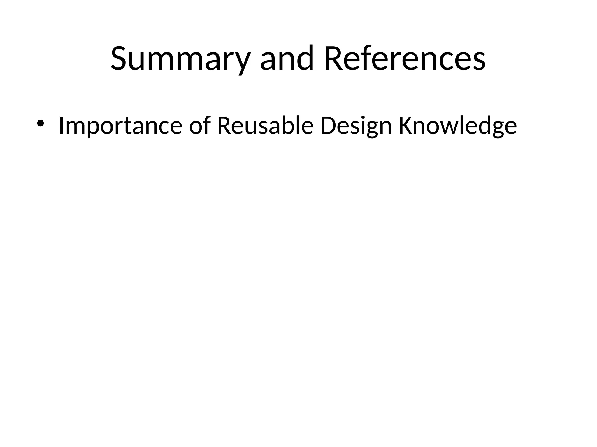 Summary and References
• Importance of Reusable Design Knowledge
 