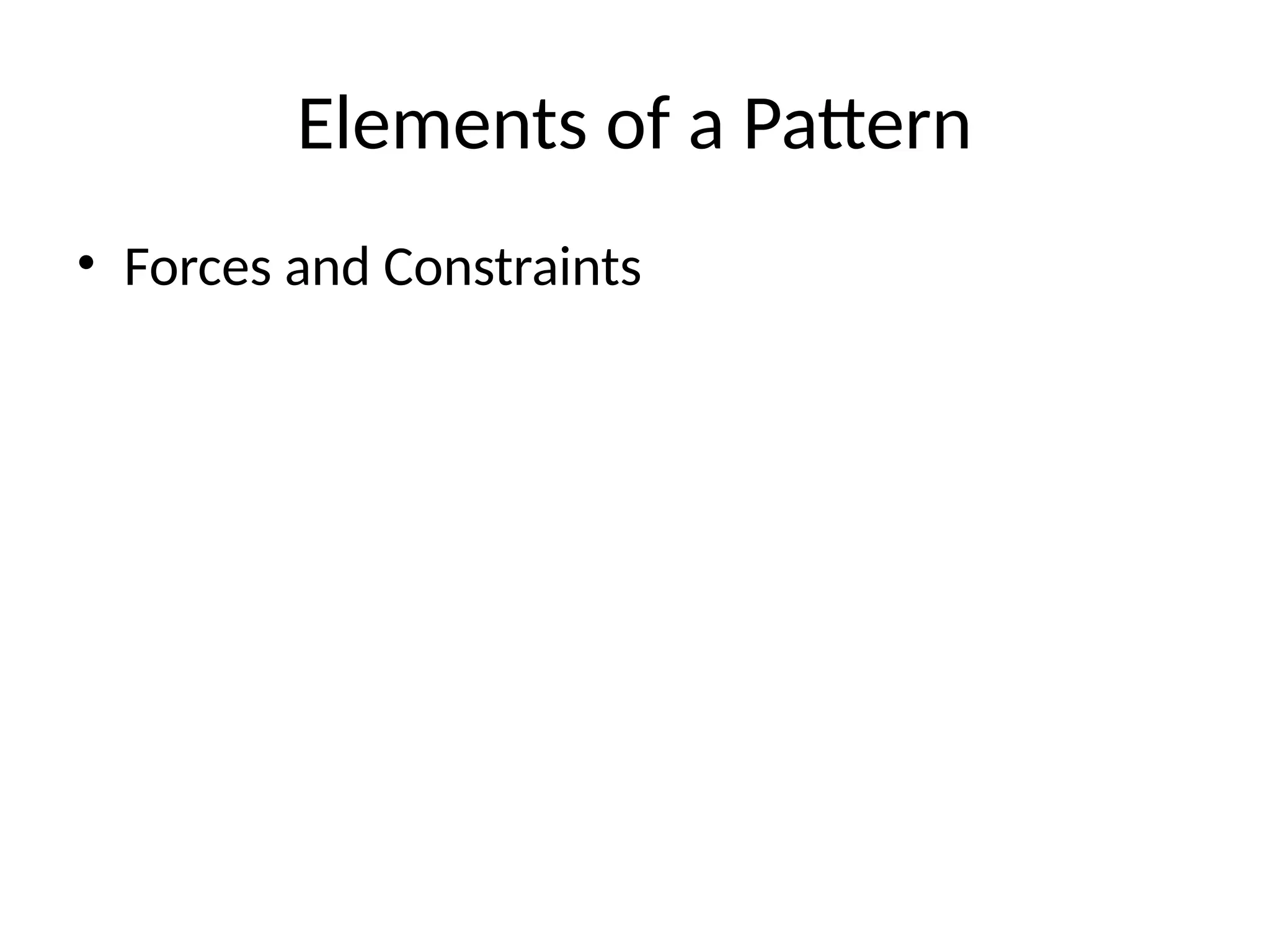 Elements of a Pattern
• Forces and Constraints
 