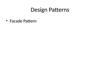 Design Patterns
• Facade Pattern
 