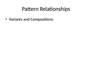 Pattern Relationships
• Variants and Compositions
 