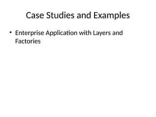 Case Studies and Examples
• Enterprise Application with Layers and
Factories
 