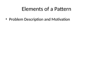Elements of a Pattern
• Problem Description and Motivation
 