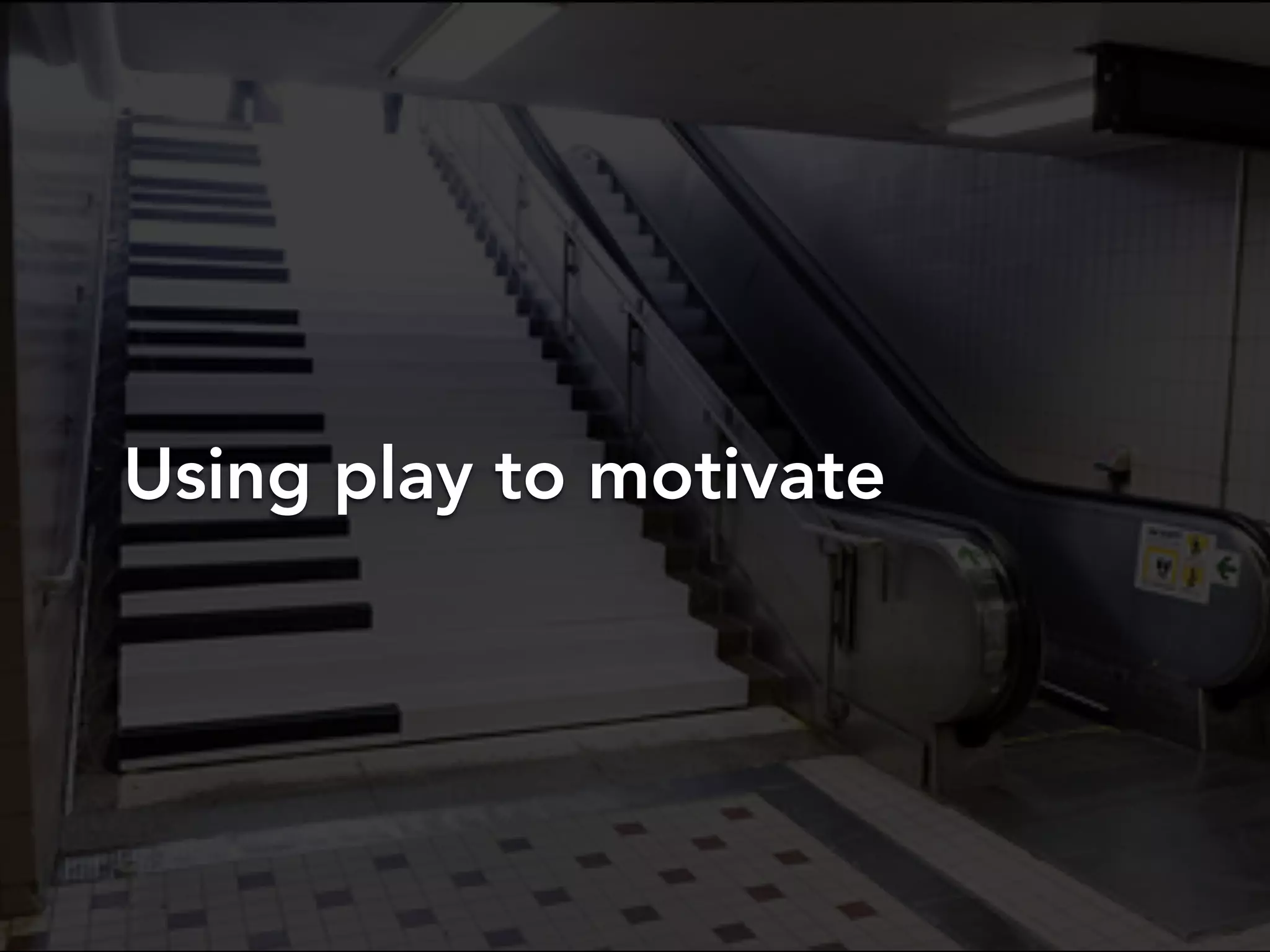 Using play to motivate
 