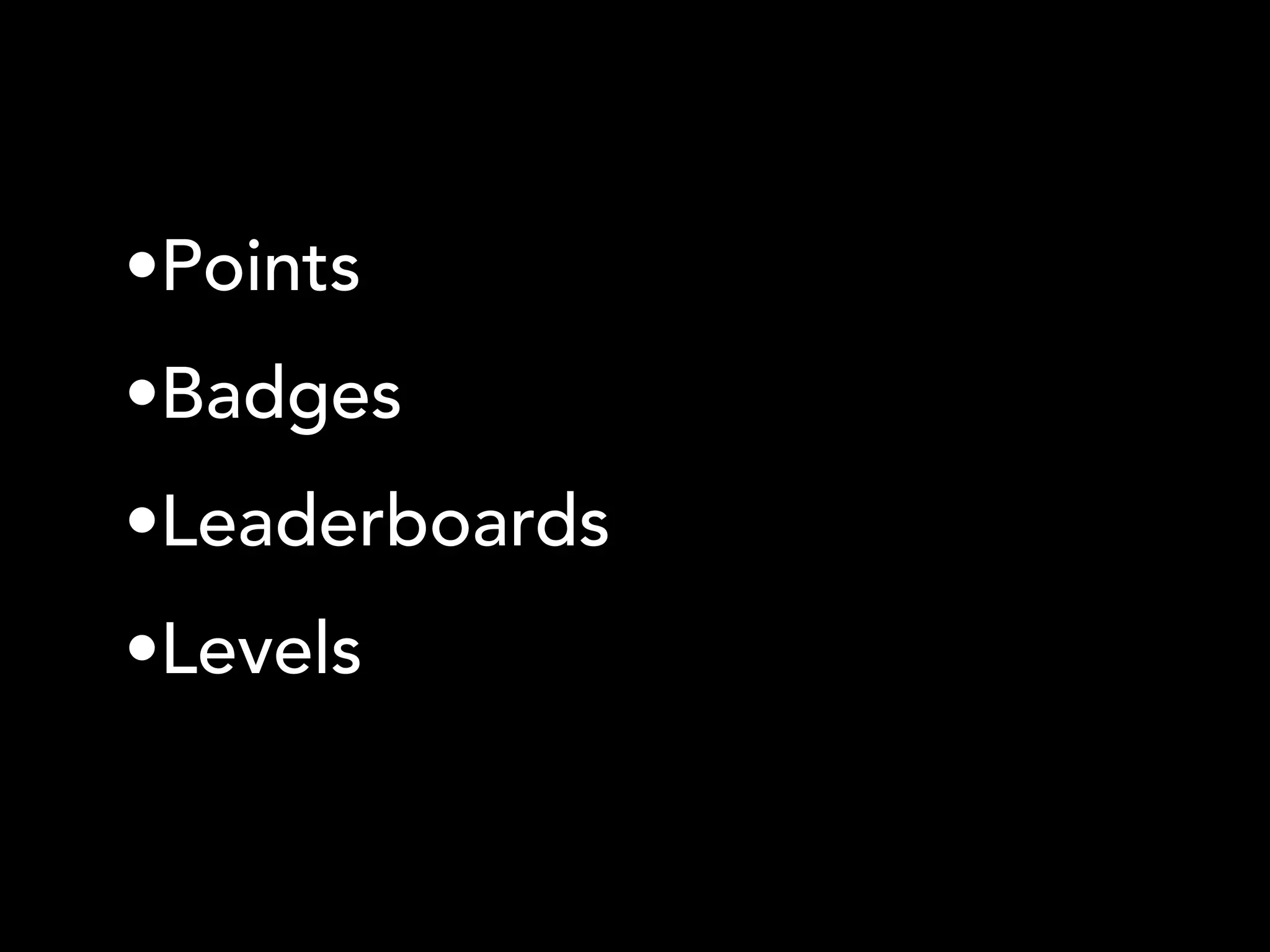 •Points
•Badges
•Leaderboards
•Levels
 