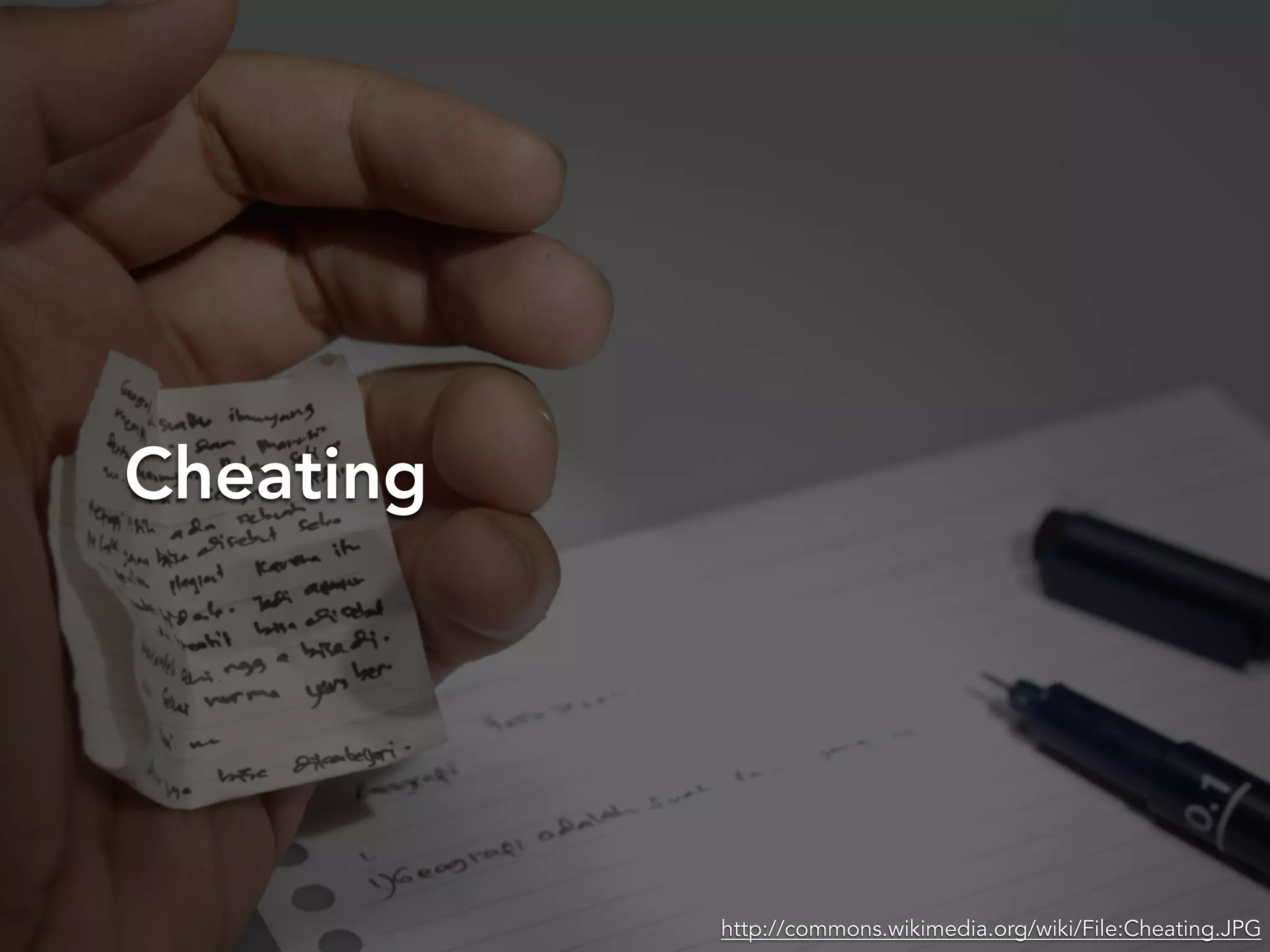 Cheating
http://commons.wikimedia.org/wiki/File:Cheating.JPG
 