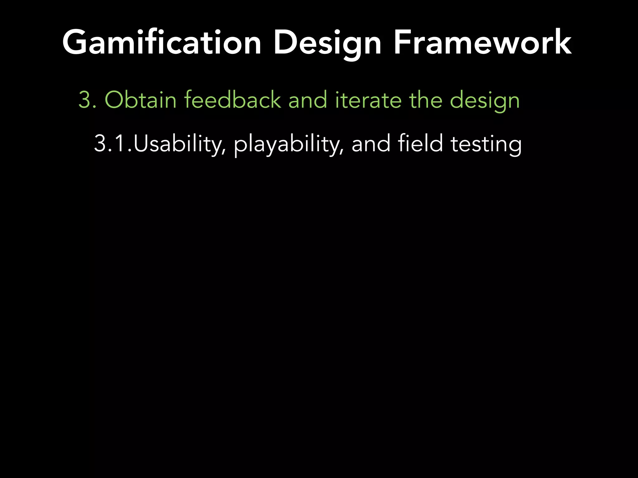 3. Obtain feedback and iterate the design
3.1.Usability, playability, and field testing
Gamification Design Framework
 