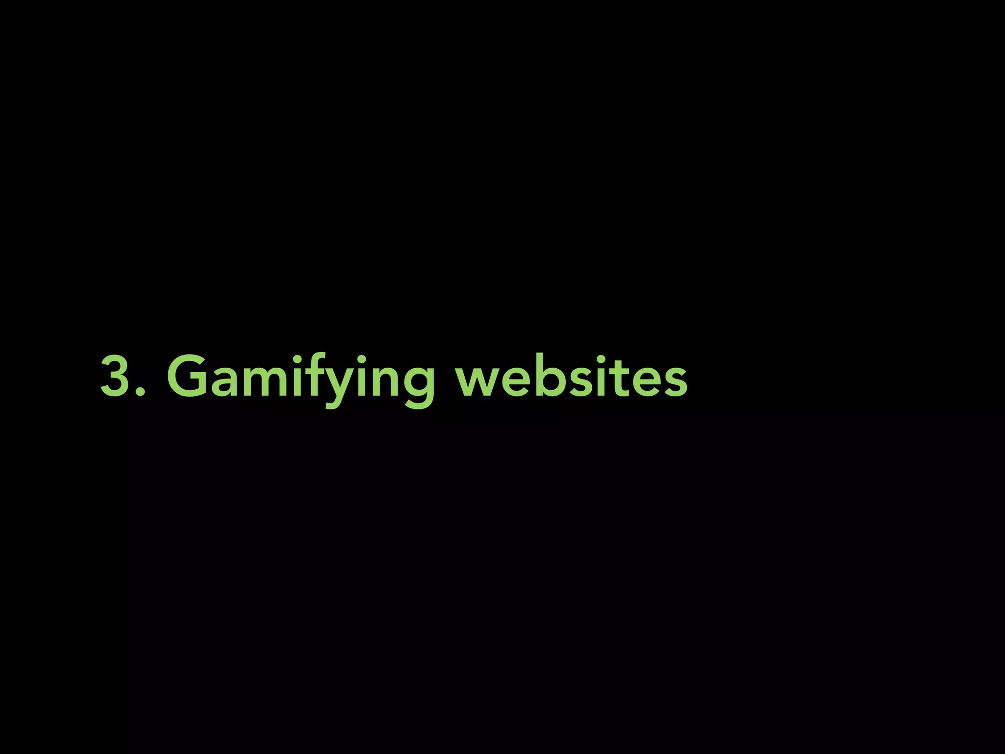 3. Gamifying websites
 