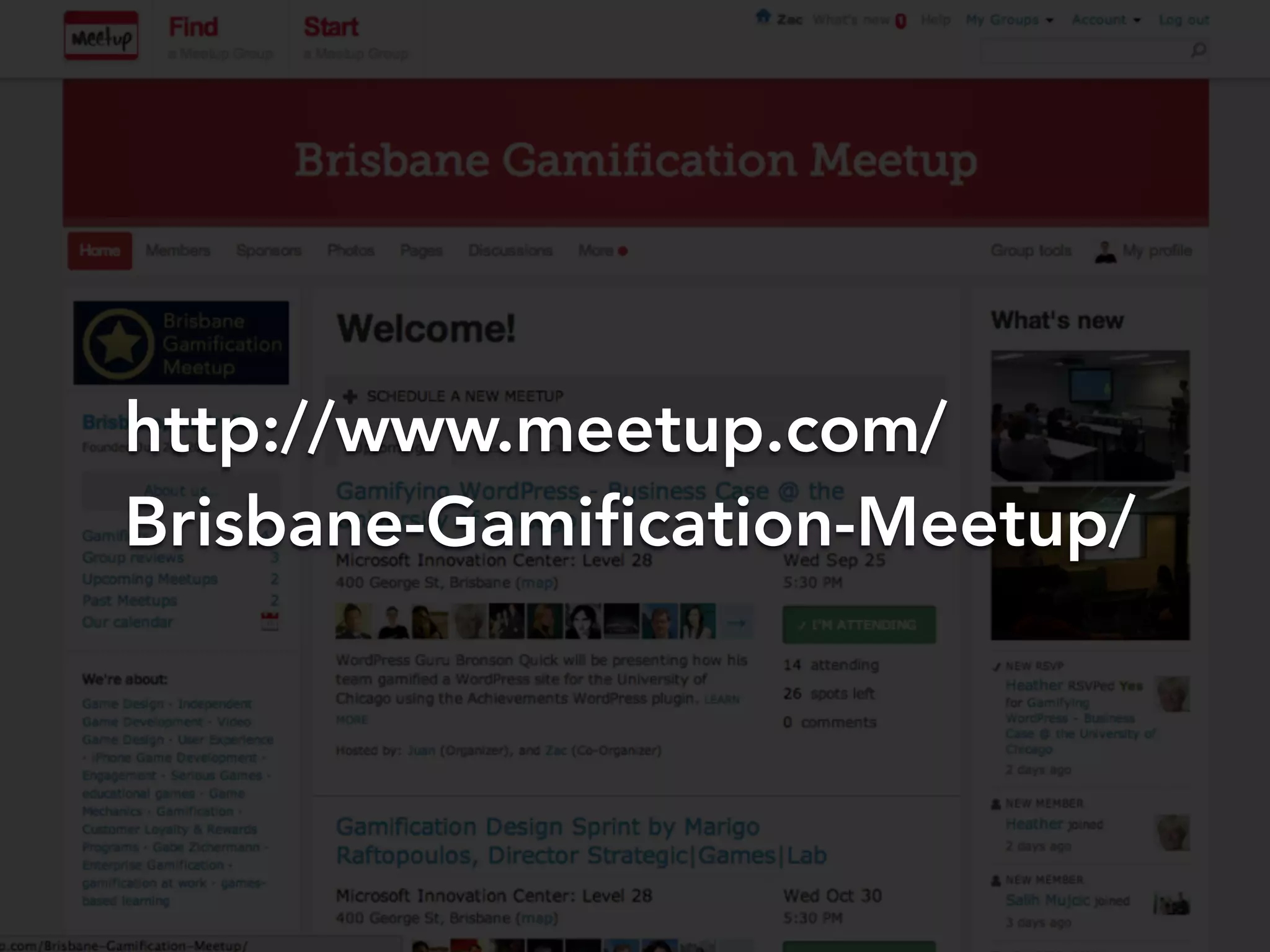 http://www.meetup.com/
Brisbane-Gamification-Meetup/
 