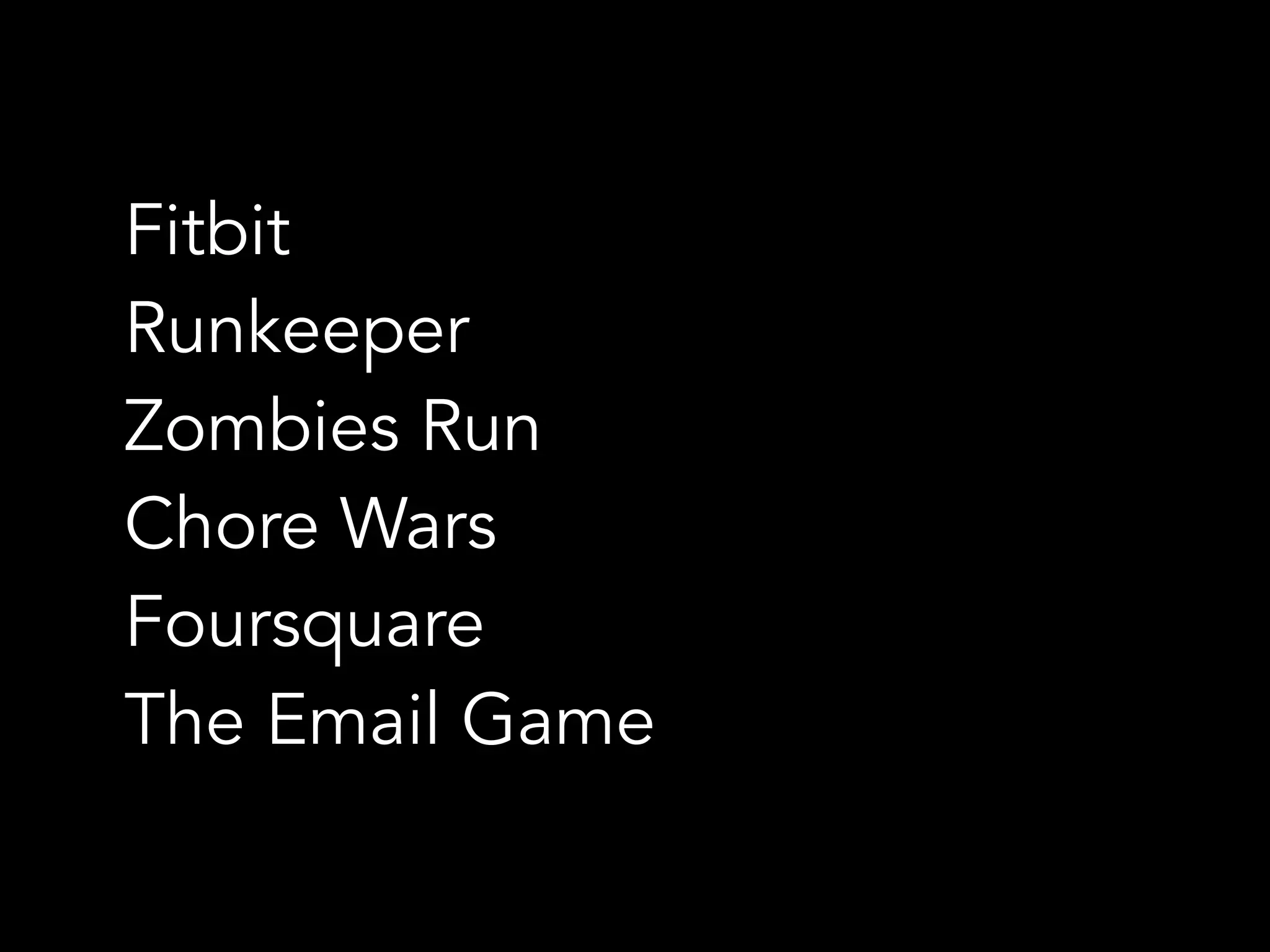 Fitbit
Runkeeper
Zombies Run
Chore Wars
Foursquare
The Email Game
 
