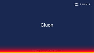 © 2018, Amazon Web Services, Inc. or Its Affiliates. All rights reserved.
Gluon
 