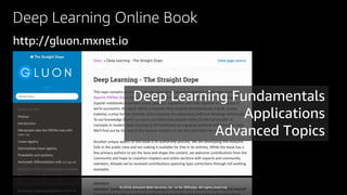 © 2018, Amazon Web Services, Inc. or Its Affiliates. All rights reserved.
Deep Learning Online Book
http://gluon.mxnet.io
Deep Learning Fundamentals
Applications
Advanced Topics
 