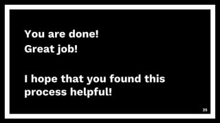 You are done!
Great job!
I hope that you found this
process helpful!
25
 