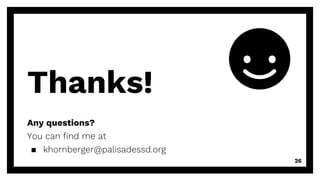 Thanks!
Any questions?
You can find me at
▪ khornberger@palisadessd.org
26
 