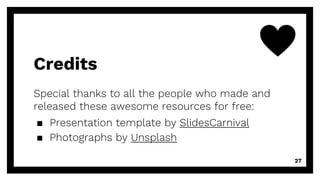 Credits
Special thanks to all the people who made and
released these awesome resources for free:
▪ Presentation template by SlidesCarnival
▪ Photographs by Unsplash
27
 