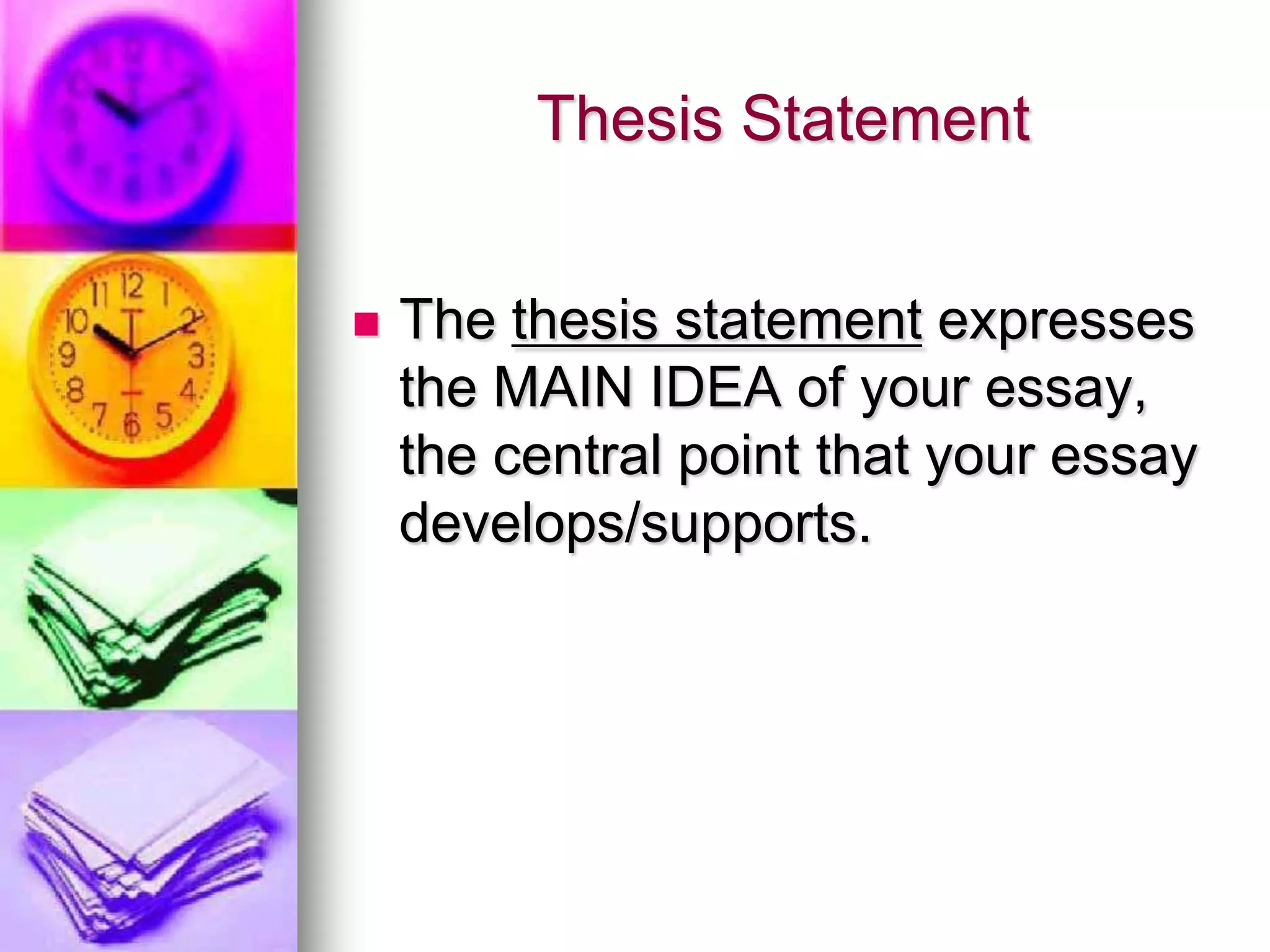 Thesis Statement


   The thesis statement expresses
    the MAIN IDEA of your essay,
    the central point that your essay
    develops/supports.
 