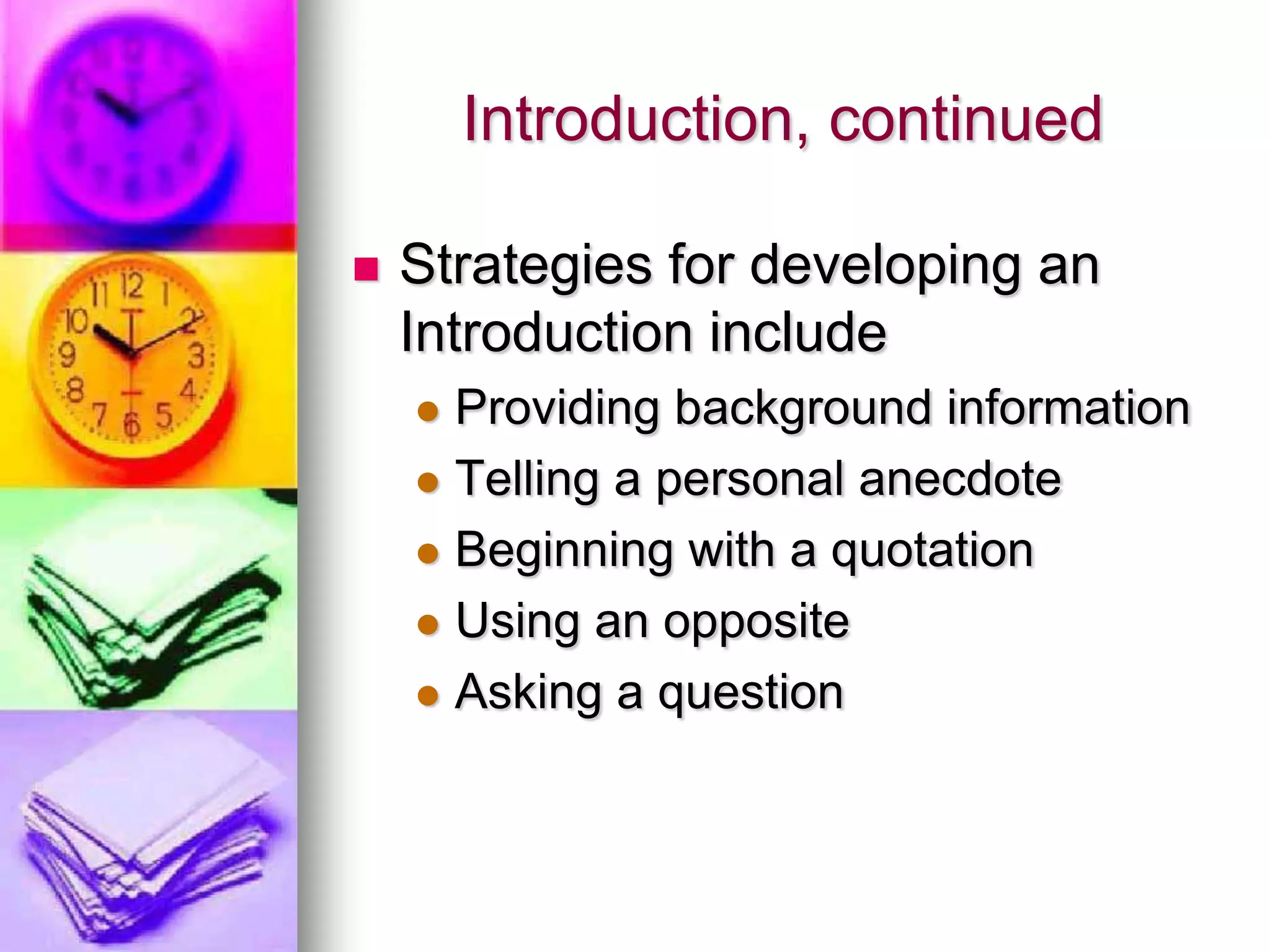 Introduction, continued

   Strategies for developing an
    Introduction include
     Providing background information
     Telling a personal anecdote

     Beginning with a quotation

     Using an opposite

     Asking a question
 