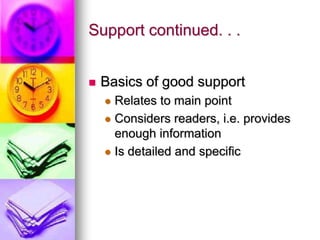 Support continued. . .


   Basics of good support
     Relates to main point
     Considers readers, i.e. provides
      enough information
     Is detailed and specific
 
