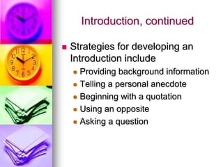 Introduction, continued

   Strategies for developing an
    Introduction include
     Providing background information
     Telling a personal anecdote

     Beginning with a quotation

     Using an opposite

     Asking a question
 