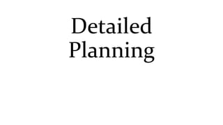 Detailed
Planning
 