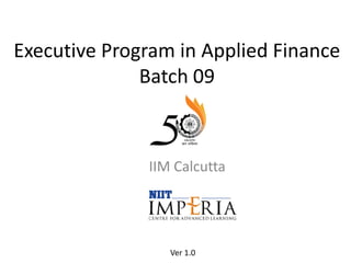 Executive Program in Applied Finance
Batch 09
IIM Calcutta
Ver 1.0
 
