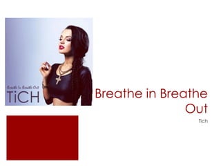 Breathe in Breathe
Out
Tich
 