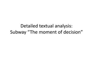 Detailed textual analysis:
Subway “The moment of decision”
 