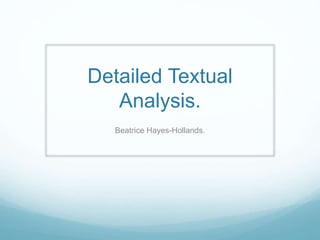 Detailed Textual
Analysis.
Beatrice Hayes-Hollands.
 