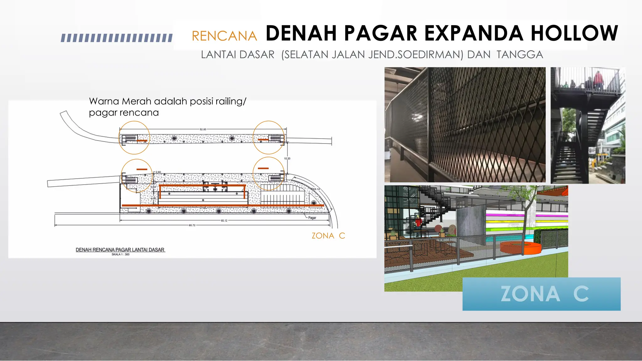 RENCANA DENAH PAGAR EXPANDA HOLLOW
ZONA C
LANTAI DASAR (SELATAN JALAN JEND.SOEDIRMAN) DAN TANGGA
Warna Merah adalah posisi railing/
pagar rencana
ZONA C
 