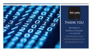 THANK YOU
209 S HAZEL ST,
RUSTON LA 71270 (USA)
+1-571-250-7375
INFO@AWSQUALITY.COM
SUPPORT@AWSQUALITY.COM
SALES@AWSQUALITY.COM
 