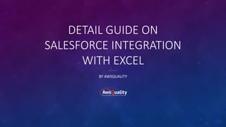 DETAIL GUIDE ON
SALESFORCE INTEGRATION
WITH EXCEL
BY AWSQUALITY
 